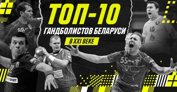 Гандбол.  Мнение: топ-10 лучших белорусских игроков XXI века
 